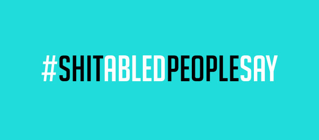 blue or teal background with #ShitAbledPeopleSay in black and white text alternating between the words