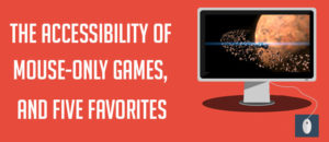 The Accessibility of Mouse-Only Games, and Five Favorites
