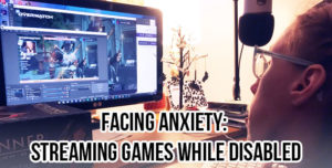 Facing Anxiety: Streaming Games While Disabled. Erin staring at her computer screen